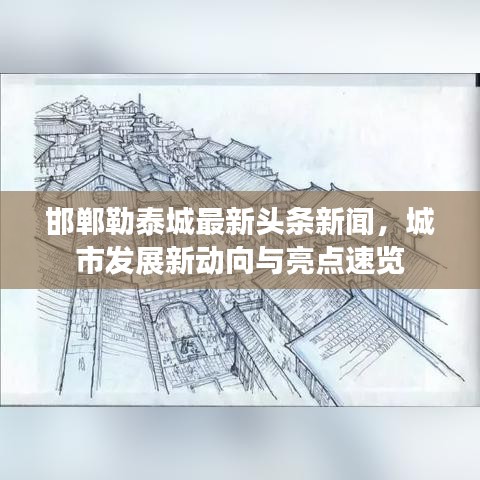 邯郸勒泰城最新头条新闻，城市发展新动向与亮点速览